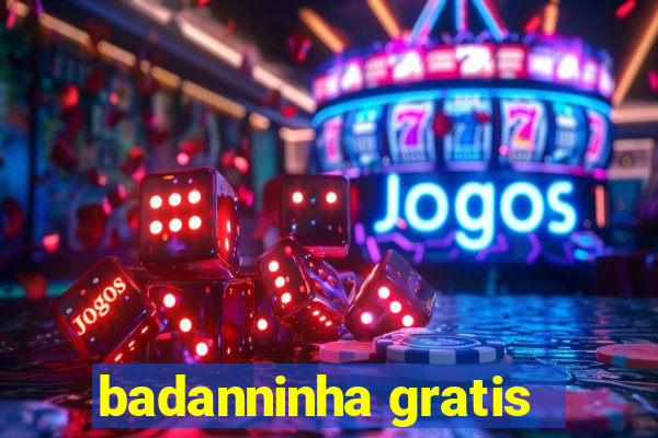 badanninha gratis