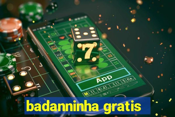 badanninha gratis