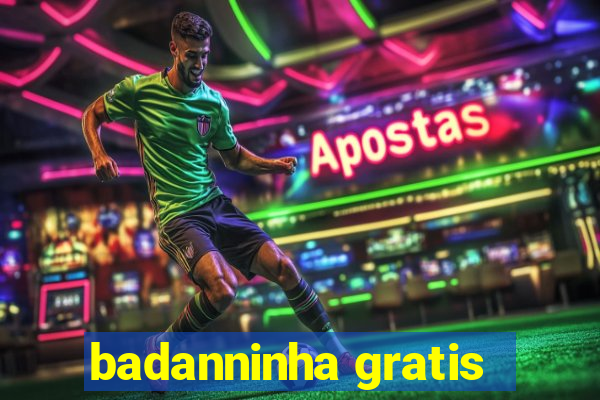 badanninha gratis
