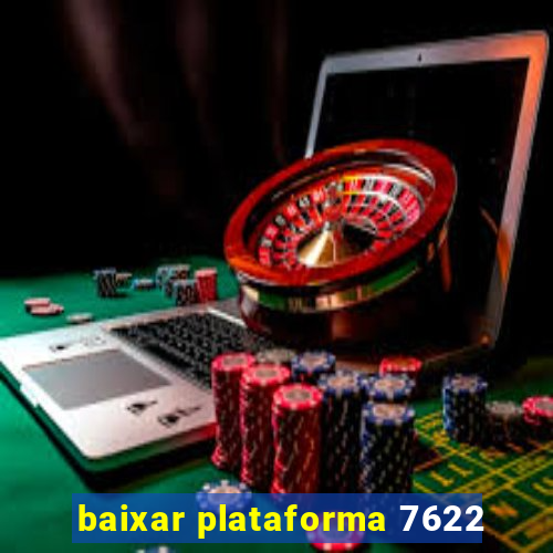 baixar plataforma 7622