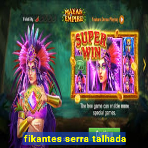 fikantes serra talhada