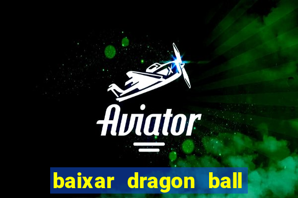 baixar dragon ball z dublado
