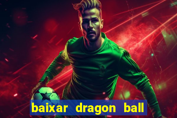 baixar dragon ball z dublado