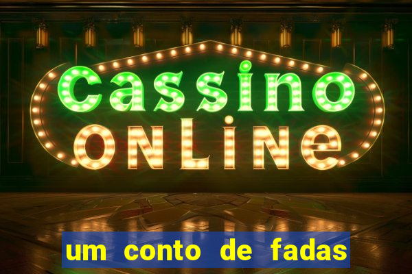 um conto de fadas sempre tem