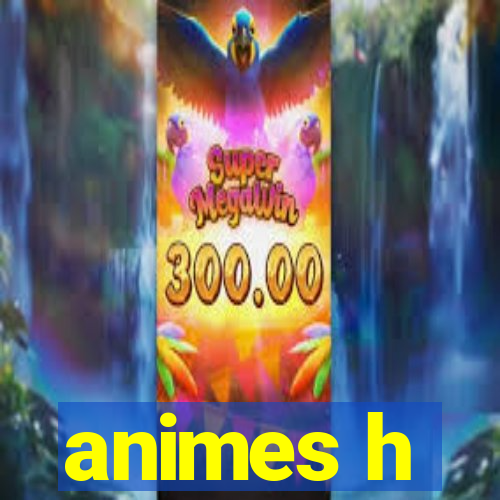 animes h