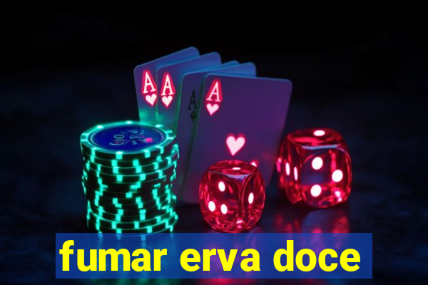 fumar erva doce