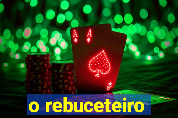 o rebuceteiro