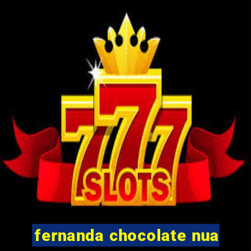 fernanda chocolate nua
