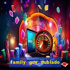 family guy dublado google drive