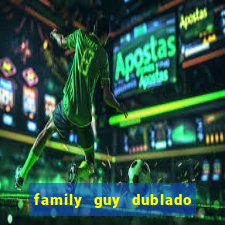 family guy dublado google drive