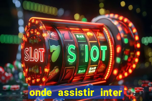 onde assistir inter x botafogo