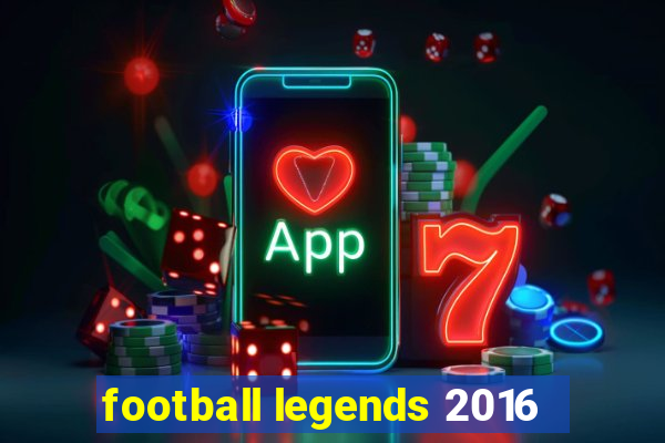 football legends 2016