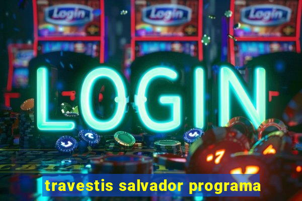 travestis salvador programa
