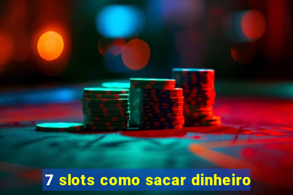 7 slots como sacar dinheiro