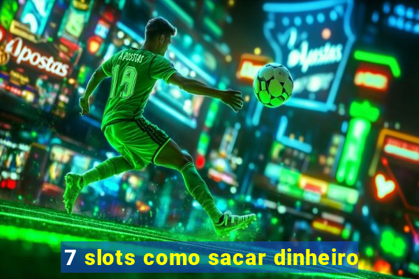 7 slots como sacar dinheiro