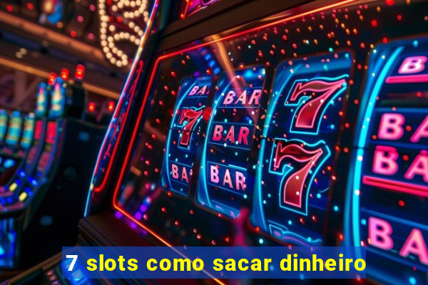 7 slots como sacar dinheiro