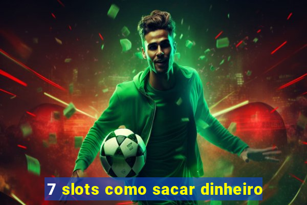 7 slots como sacar dinheiro