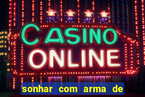 sonhar com arma de fogo no jogo do bicho