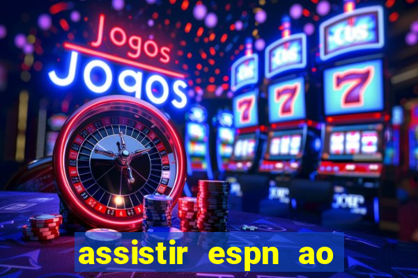 assistir espn ao vivo multicanais