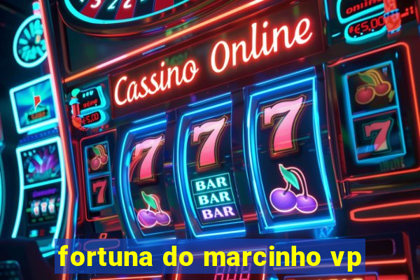 fortuna do marcinho vp