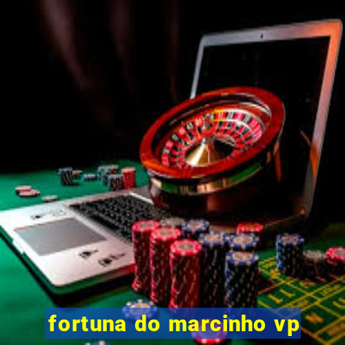 fortuna do marcinho vp