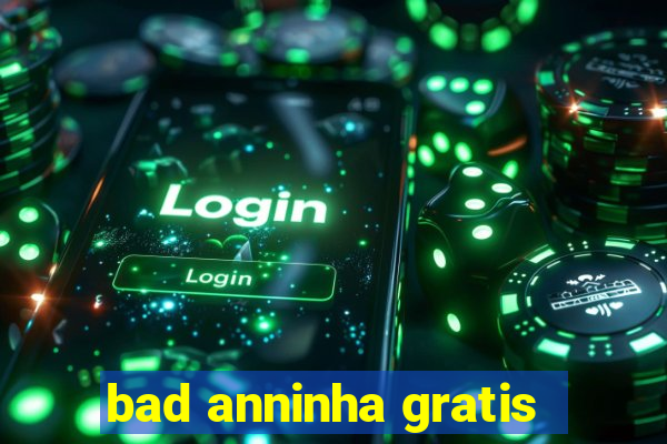 bad anninha gratis