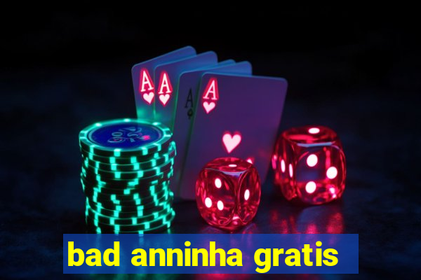 bad anninha gratis