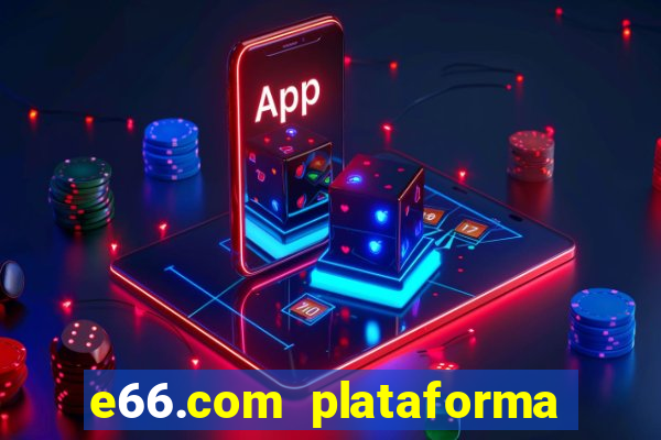 e66.com plataforma de jogos