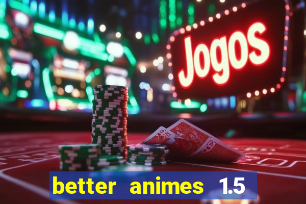 better animes 1.5 apk download
