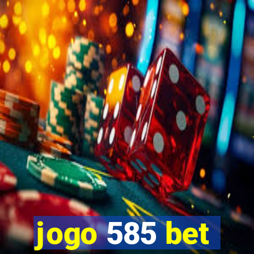 jogo 585 bet
