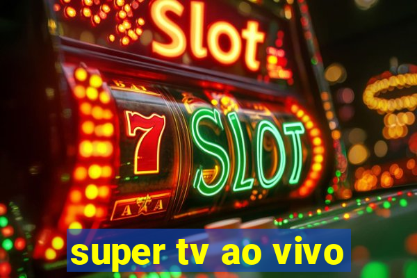 super tv ao vivo