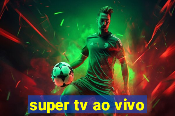 super tv ao vivo