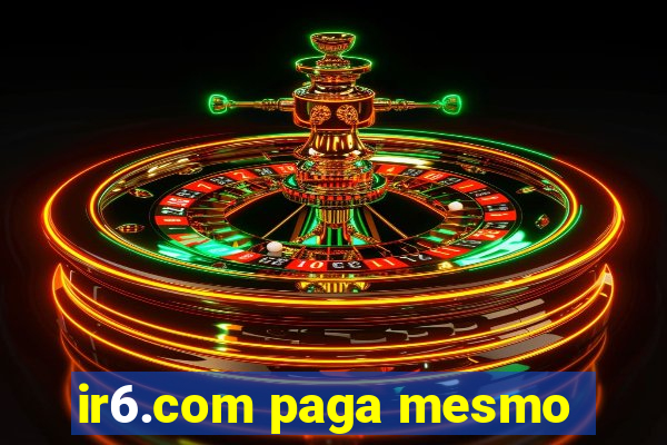 ir6.com paga mesmo