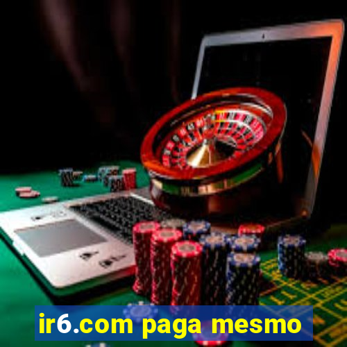 ir6.com paga mesmo