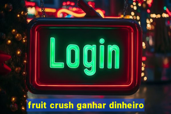 fruit crush ganhar dinheiro