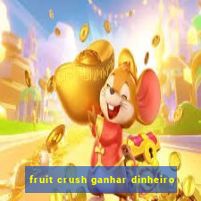 fruit crush ganhar dinheiro