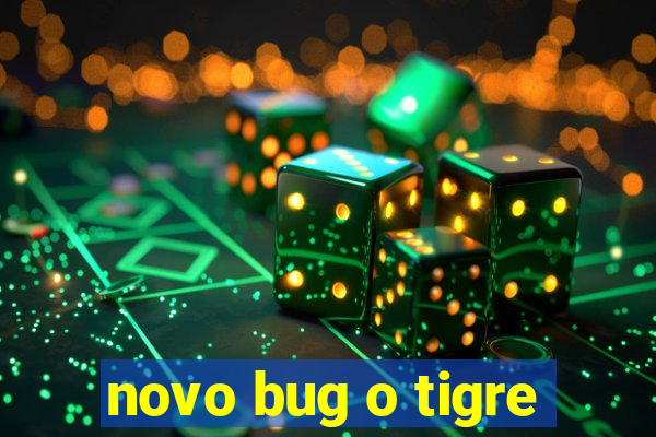 novo bug o tigre