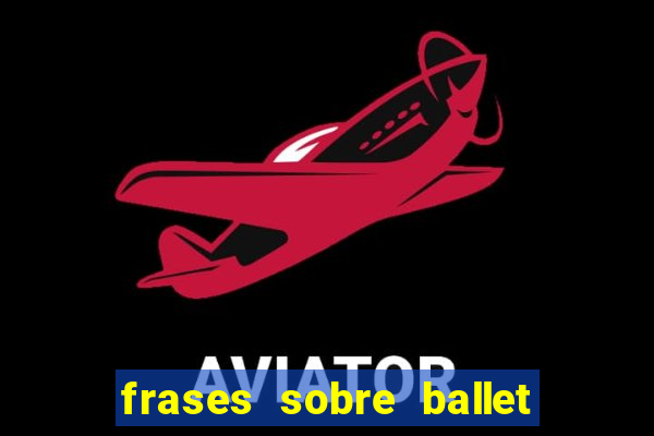 frases sobre ballet ana botafogo