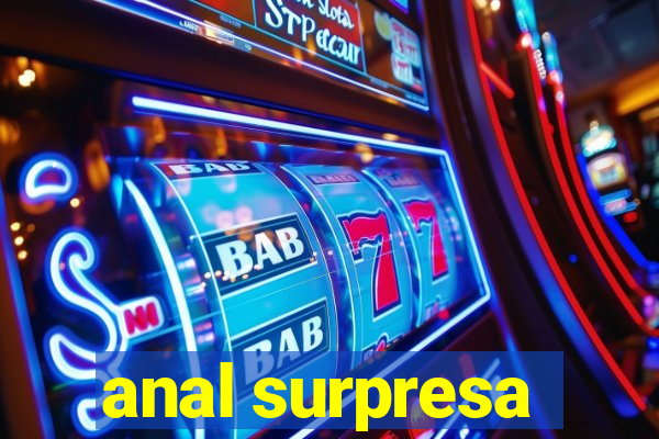 anal surpresa