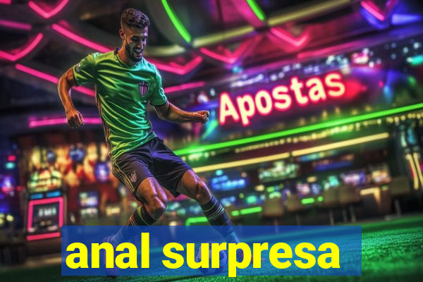 anal surpresa