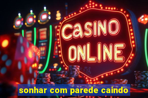 sonhar com parede caindo