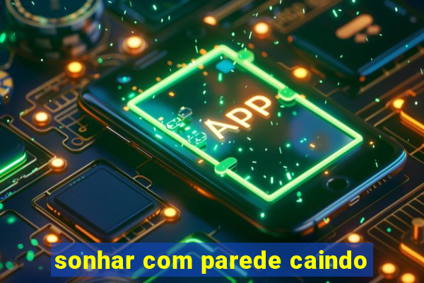 sonhar com parede caindo
