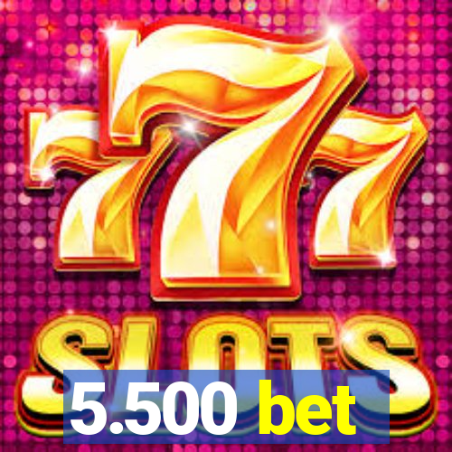 5.500 bet