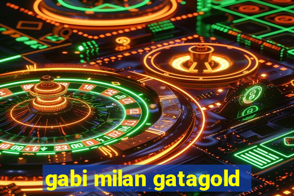 gabi milan gatagold