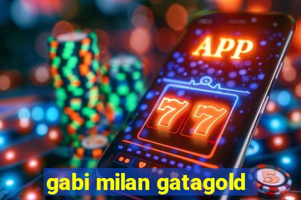 gabi milan gatagold