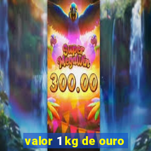 valor 1 kg de ouro