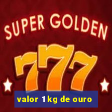 valor 1 kg de ouro