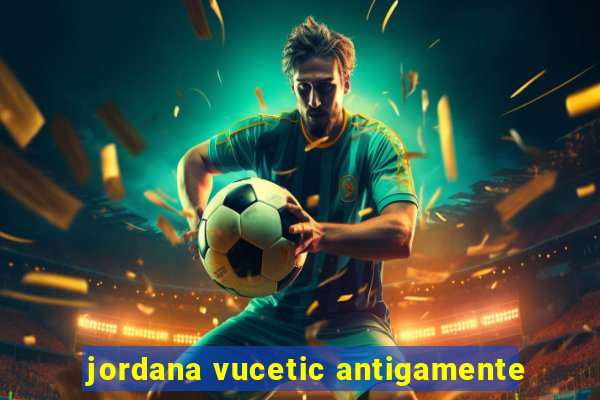 jordana vucetic antigamente
