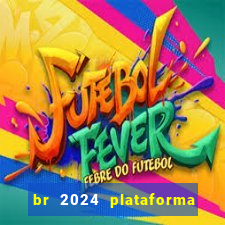 br 2024 plataforma de jogos