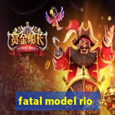 fatal model rio